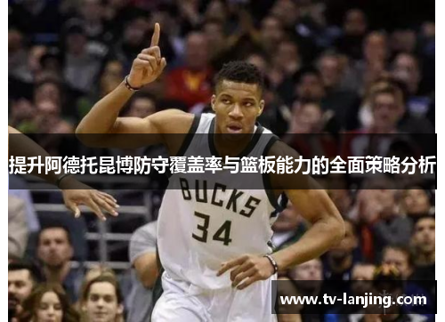 提升阿德托昆博防守覆盖率与篮板能力的全面策略分析 提升阿德托昆博防守覆盖率与篮板能力的全面策略分析