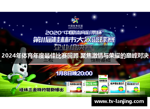 2024年体育年度最佳比赛回顾 聚焦激情与荣耀的巅峰对决 2024年体育年度最佳比赛回顾 聚焦激情与荣耀的巅峰对决
