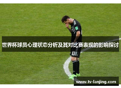 世界杯球员心理状态分析及其对比赛表现的影响探讨 世界杯球员心理状态分析及其对比赛表现的影响探讨