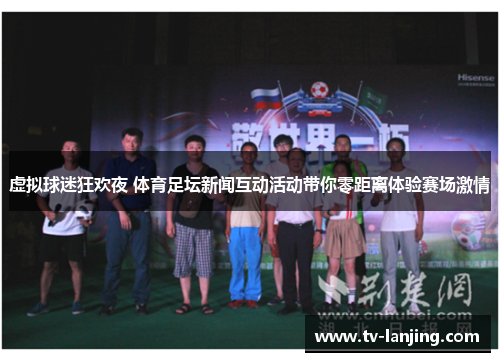 虚拟球迷狂欢夜 体育足坛新闻互动活动带你零距离体验赛场激情 虚拟球迷狂欢夜 体育足坛新闻互动活动带你零距离体验赛场激情