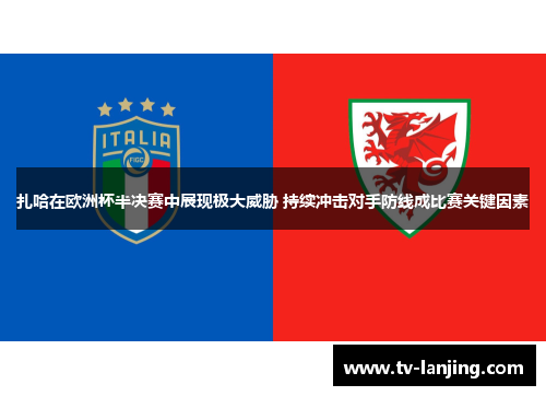 扎哈在欧洲杯半决赛中展现极大威胁 持续冲击对手防线成比赛关键因素 扎哈在欧洲杯半决赛中展现极大威胁 持续冲击对手防线成比赛关键因素