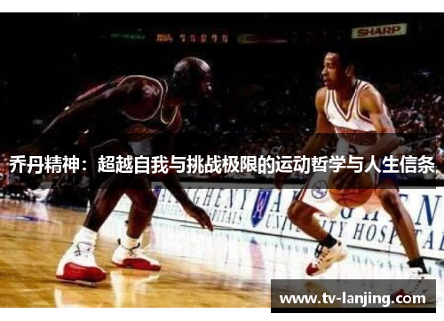 乔丹精神：超越自我与挑战极限的运动哲学与人生信条