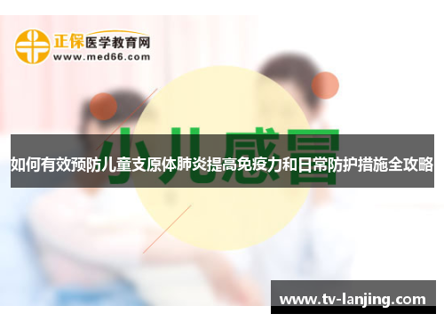如何有效预防儿童支原体肺炎提高免疫力和日常防护措施全攻略