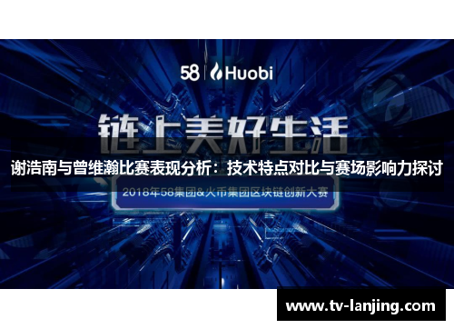 谢浩南与曾维瀚比赛表现分析:技术特点对比与赛场影响力探讨 谢浩南与曾维瀚比赛表现分析:技术特点对比与赛场影响力探讨