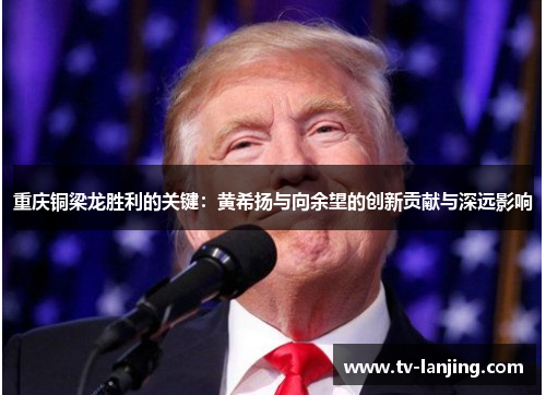 重庆铜梁龙胜利的关键：黄希扬与向余望的创新贡献与深远影响