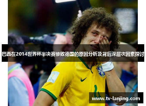 巴西在2014世界杯半决赛惨败德国的原因分析及背后深层次因素探讨