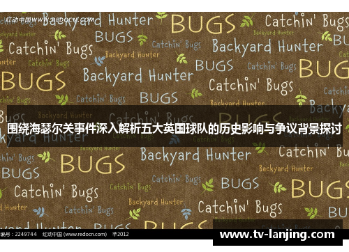 围绕海瑟尔关事件深入解析五大英国球队的历史影响与争议背景探讨